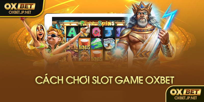 Cách chơi slot game Oxbet