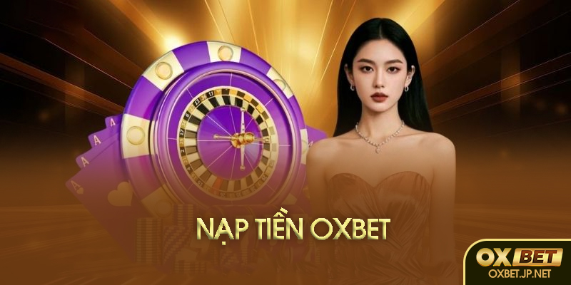 Nạp tiền Oxbet là gì?